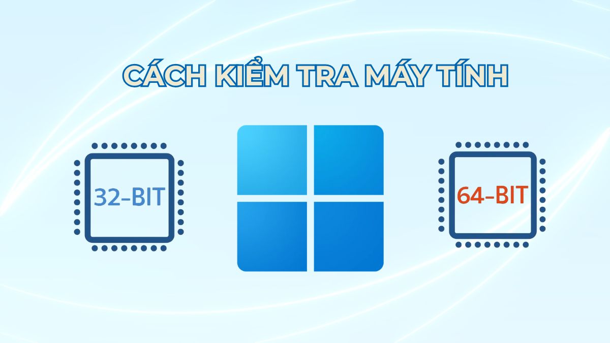 Cách kiểm tra máy tính 32 hay 64 bit nhanh và chính xác